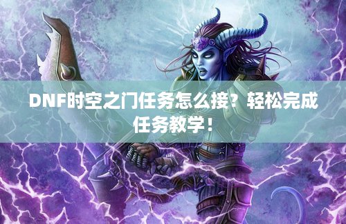 DNF时空之门任务怎么接？轻松完成任务教学！