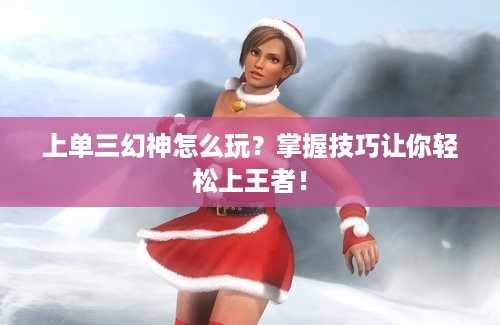 上单三幻神怎么玩？掌握技巧让你轻松上王者！
