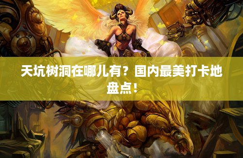 天坑树洞在哪儿有？国内最美打卡地盘点！