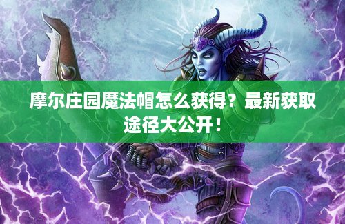 摩尔庄园魔法帽怎么获得？最新获取途径大公开！