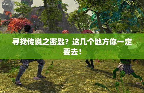 寻找传说之密匙？这几个地方你一定要去！