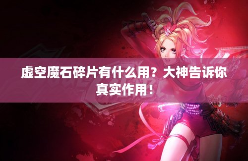 虚空魔石碎片有什么用？大神告诉你真实作用！