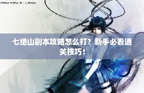 七绝山副本攻略怎么打？新手必看通关技巧！