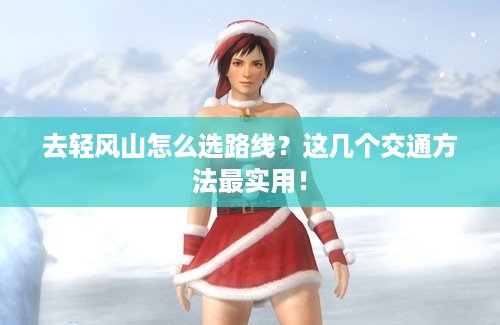 去轻风山怎么选路线？这几个交通方法最实用！