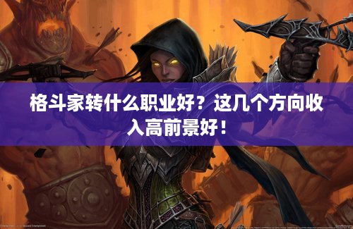 格斗家转什么职业好？这几个方向收入高前景好！