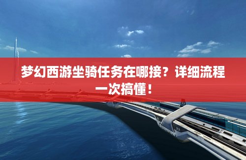 梦幻西游坐骑任务在哪接？详细流程一次搞懂！