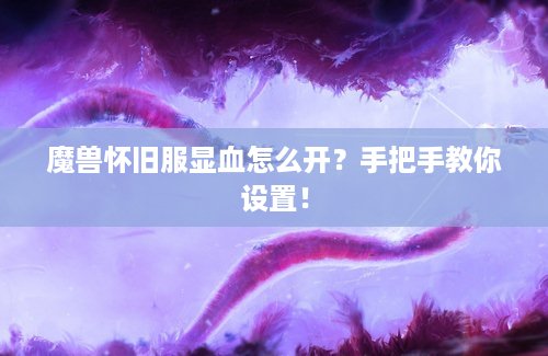 魔兽怀旧服显血怎么开？手把手教你设置！
