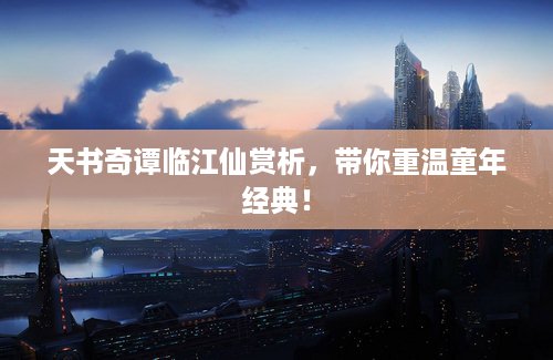 天书奇谭临江仙赏析，带你重温童年经典！