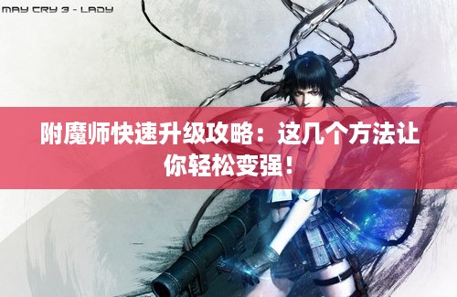 附魔师快速升级攻略：这几个方法让你轻松变强！