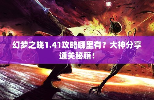 幻梦之晓1.41攻略哪里有？大神分享通关秘籍！