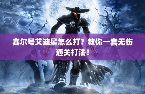 赛尔号艾迪星怎么打？教你一套无伤通关打法！