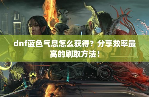 dnf蓝色气息怎么获得？分享效率最高的刷取方法！