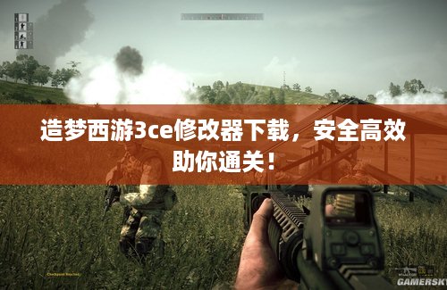 造梦西游3ce修改器下载，安全高效助你通关！