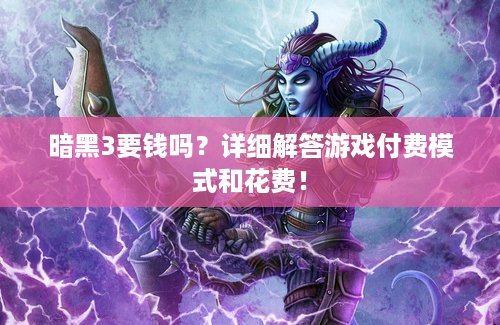 暗黑3要钱吗？详细解答游戏付费模式和花费！