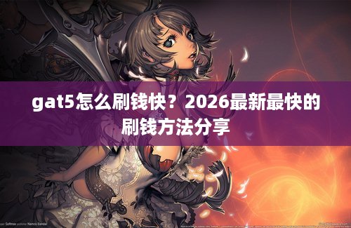 gat5怎么刷钱快？2026最新最快的刷钱方法分享