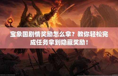 宝象国剧情奖励怎么拿？教你轻松完成任务拿到隐藏奖励！