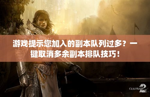 游戏提示您加入的副本队列过多？一键取消多余副本排队技巧！