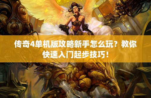 传奇4单机版攻略新手怎么玩？教你快速入门起步技巧！