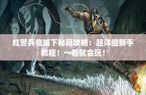 红警兵临城下秘籍攻略：超详细新手教程！一看就会玩！