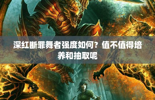 深红断罪舞者强度如何？值不值得培养和抽取呢