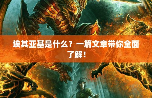 埃其亚基是什么？一篇文章带你全面了解！