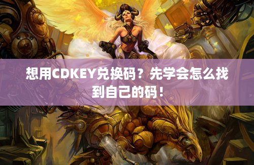 想用CDKEY兑换码？先学会怎么找到自己的码！