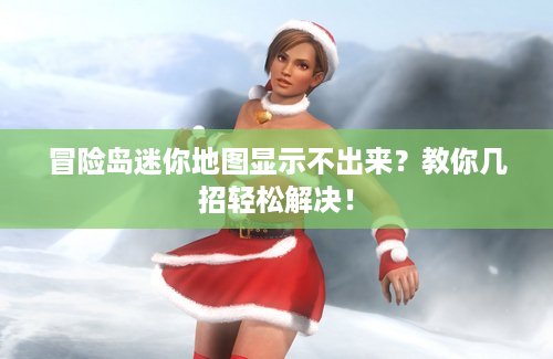 冒险岛迷你地图显示不出来？教你几招轻松解决！