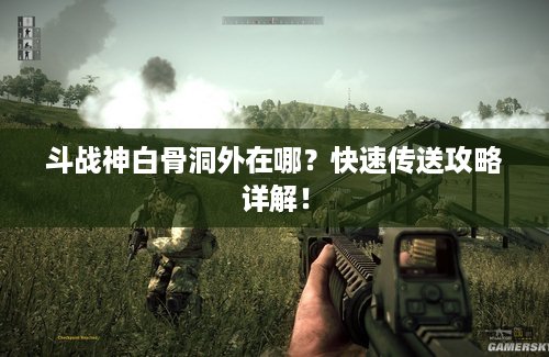 斗战神白骨洞外在哪？快速传送攻略详解！