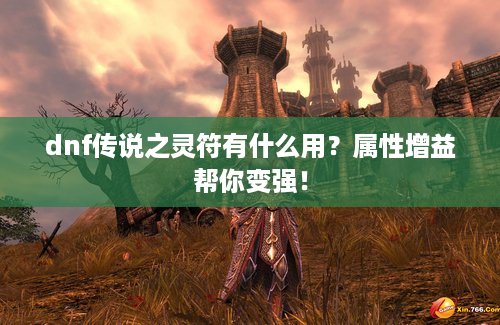 dnf传说之灵符有什么用？属性增益帮你变强！