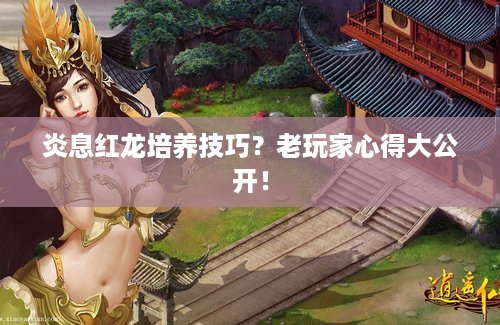 炎息红龙培养技巧？老玩家心得大公开！