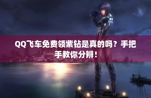 QQ飞车免费领紫钻是真的吗？手把手教你分辨！