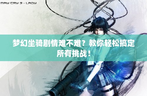 梦幻坐骑剧情难不难？教你轻松搞定所有挑战！