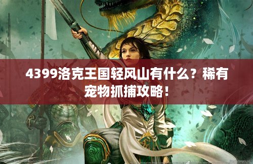4399洛克王国轻风山有什么？稀有宠物抓捕攻略！